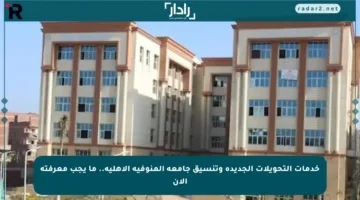 خدمات التحويلات الجديدة وتنسيق جامعة المنوفية الأهلية.. ما يجب معرفته الآن
